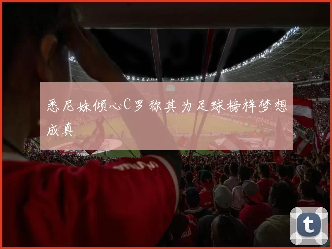 悉尼妹倾心C罗称其为足球榜样梦想成真