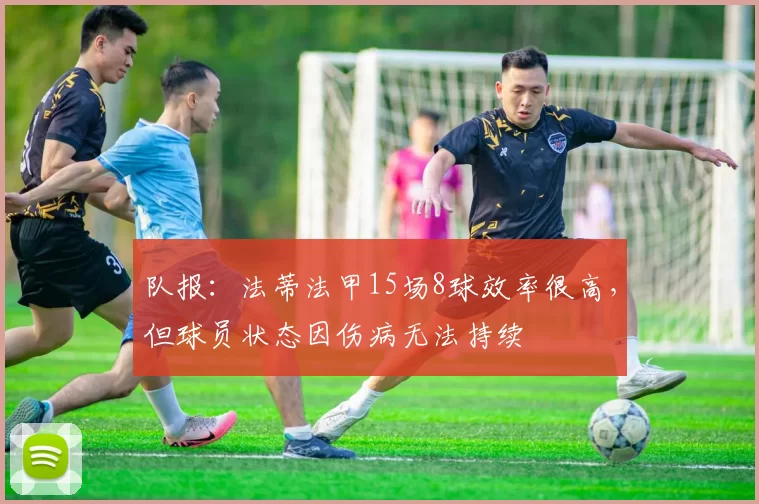 队报：法蒂法甲15场8球效率很高，但球员状态因伤病无法持续