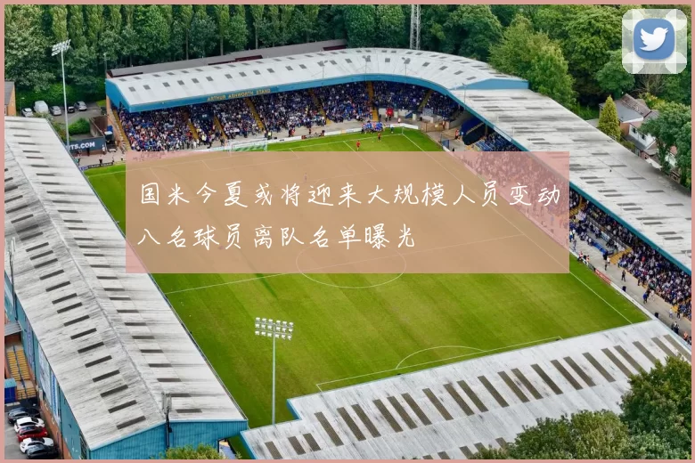国米今夏或将迎来大规模人员变动八名球员离队名单曝光